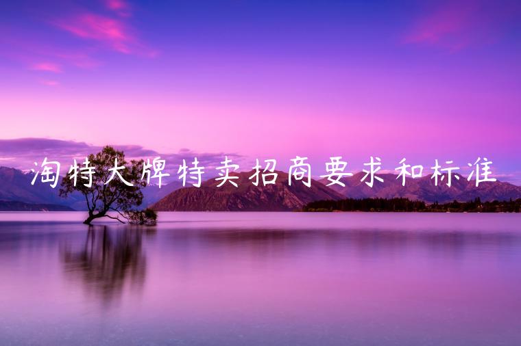 淘特大牌特賣招商要求和標(biāo)準(zhǔn)